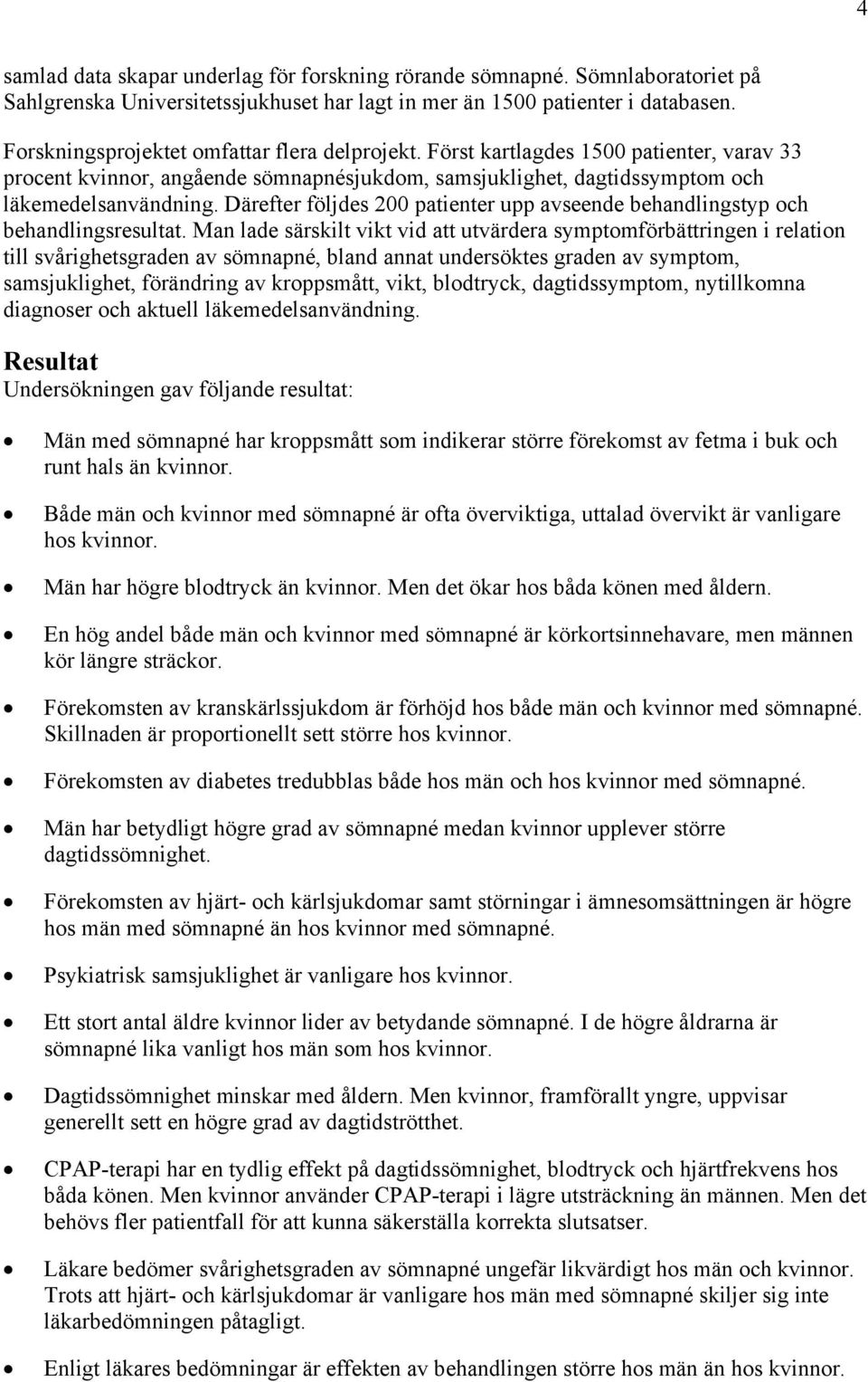 Därefter följdes 200 patienter upp avseende behandlingstyp och behandlingsresultat.