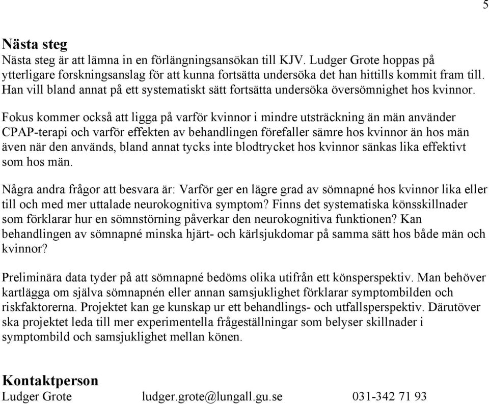 Fokus kommer också att ligga på varför kvinnor i mindre utsträckning än män använder CPAP-terapi och varför effekten av behandlingen förefaller sämre hos kvinnor än hos män även när den används,