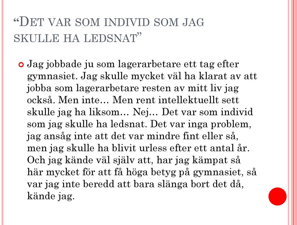 Men inte Men rent intellektuellt sett skulle jag ha liksom Nej Det var som individ som jag skulle ha ledsnat.