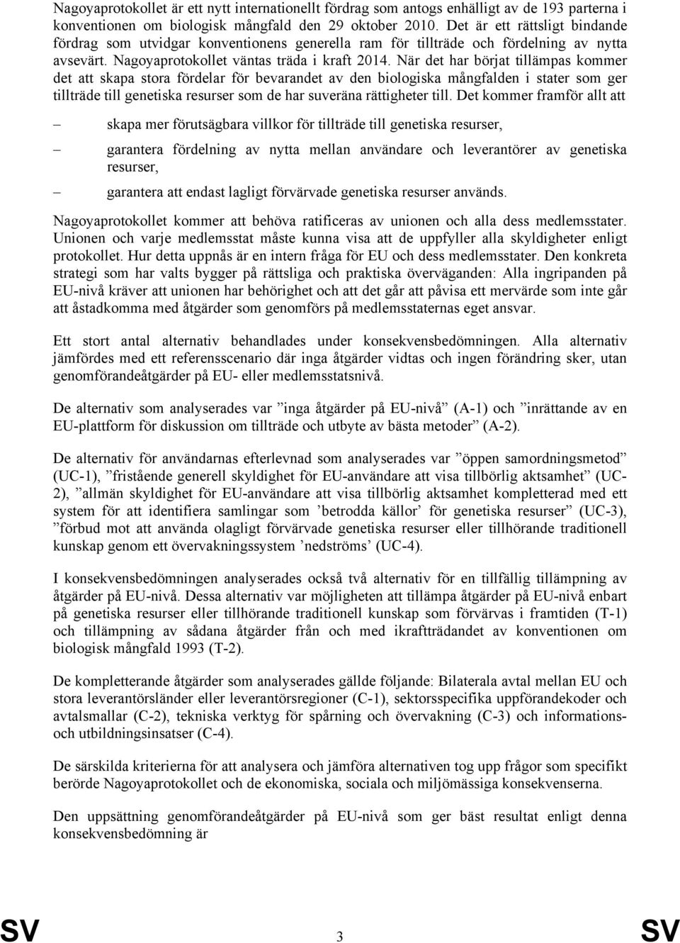 När det har börjat tillämpas kommer det att skapa stora fördelar för bevarandet av den biologiska mångfalden i stater som ger tillträde till genetiska resurser som de har suveräna rättigheter till.