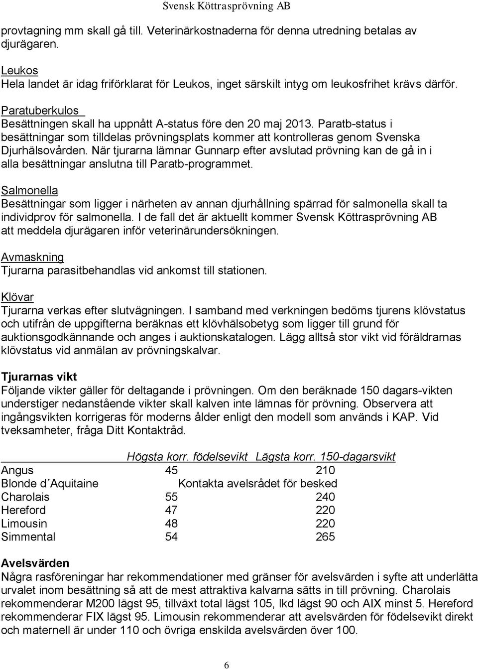 När tjurarna lämnar Gunnarp efter avslutad prövning kan de gå in i alla besättningar anslutna till Paratb-programmet.