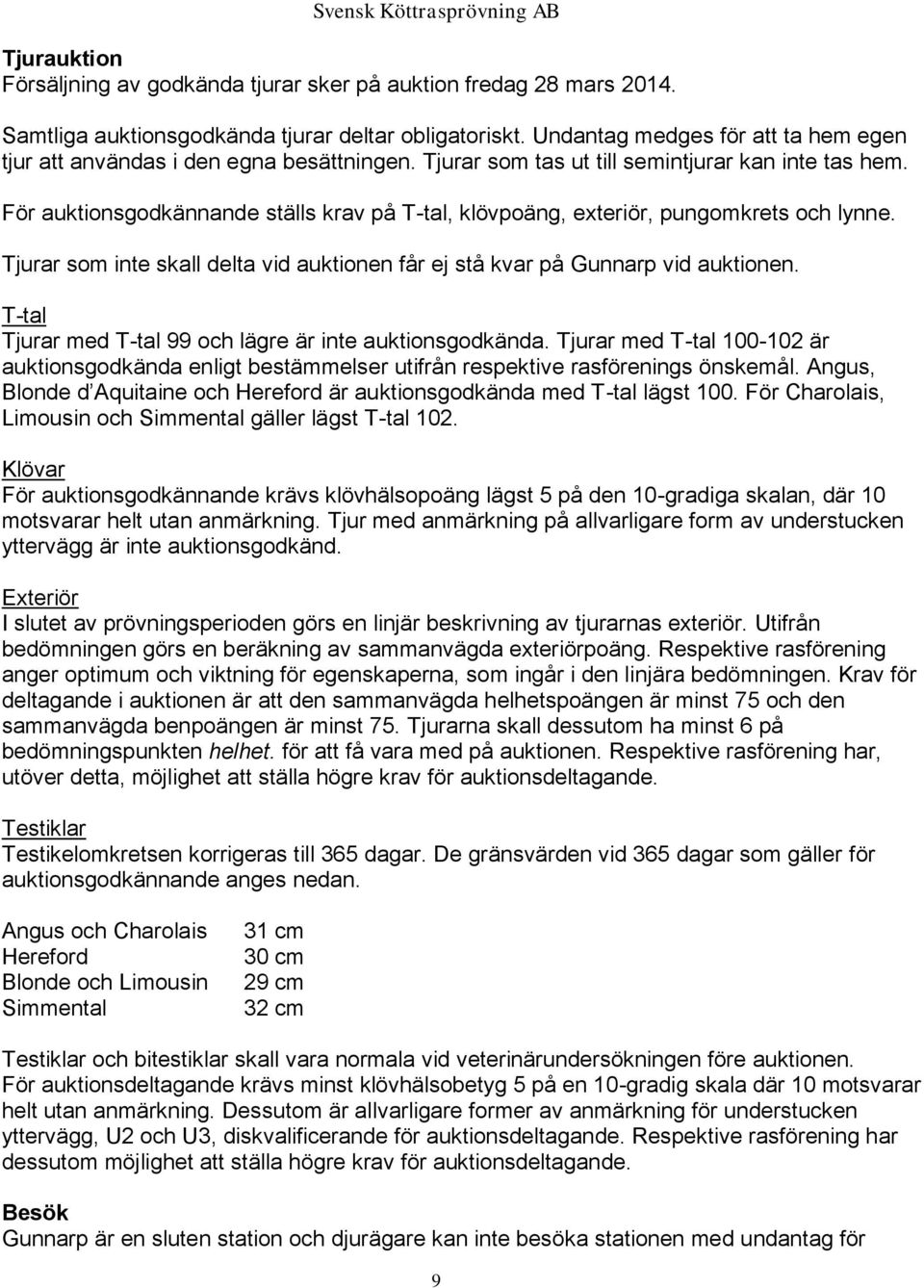 För auktionsgodkännande ställs krav på T-tal, klövpoäng, exteriör, pungomkrets och lynne. Tjurar som inte skall delta vid auktionen får ej stå kvar på Gunnarp vid auktionen.