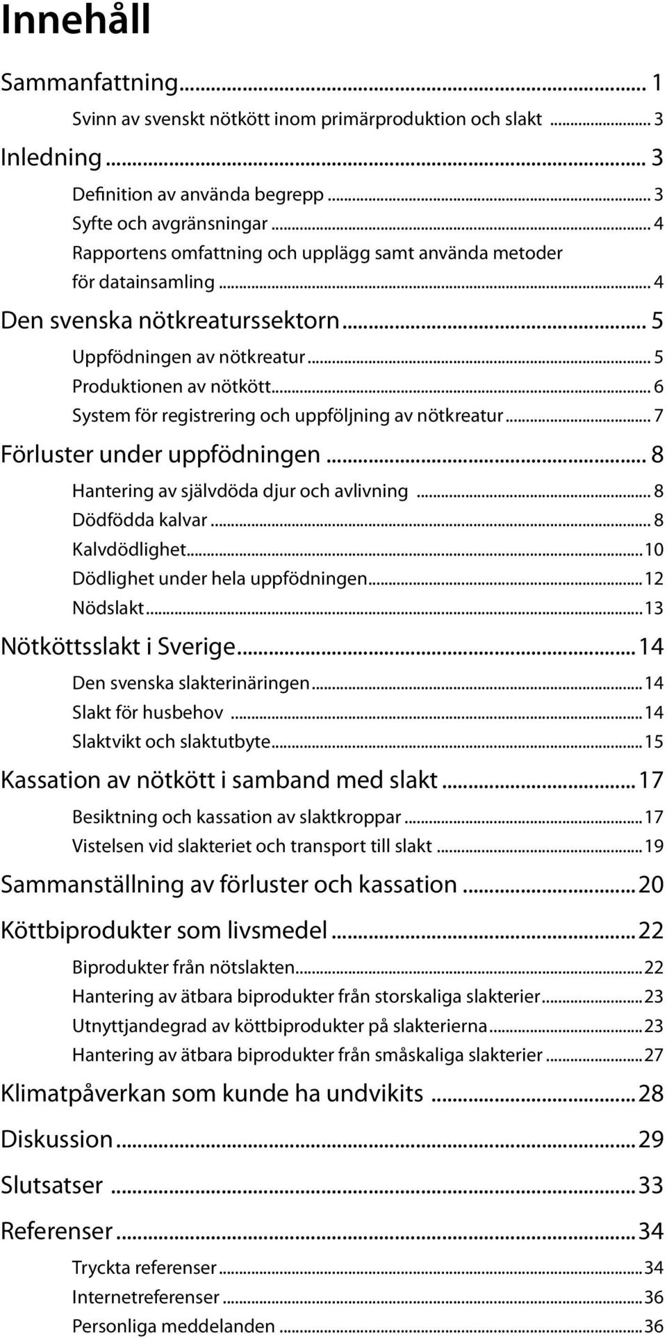 .. 6 System för registrering och uppföljning av nötkreatur... 7 Förluster under uppfödningen... 8 Hantering av självdöda djur och avlivning... 8 Dödfödda kalvar... 8 Kalvdödlighet.