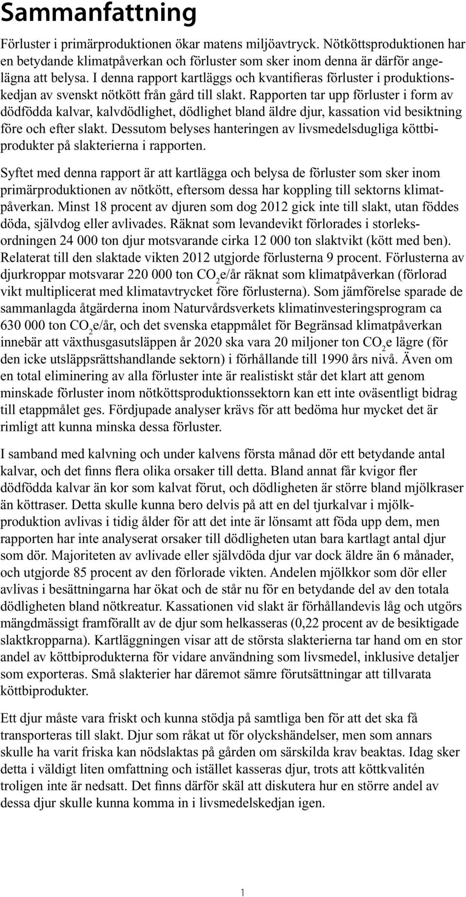 Rapporten tar upp förluster i form av dödfödda kalvar, kalvdödlighet, dödlighet bland äldre djur, kassation vid besiktning före och efter slakt.