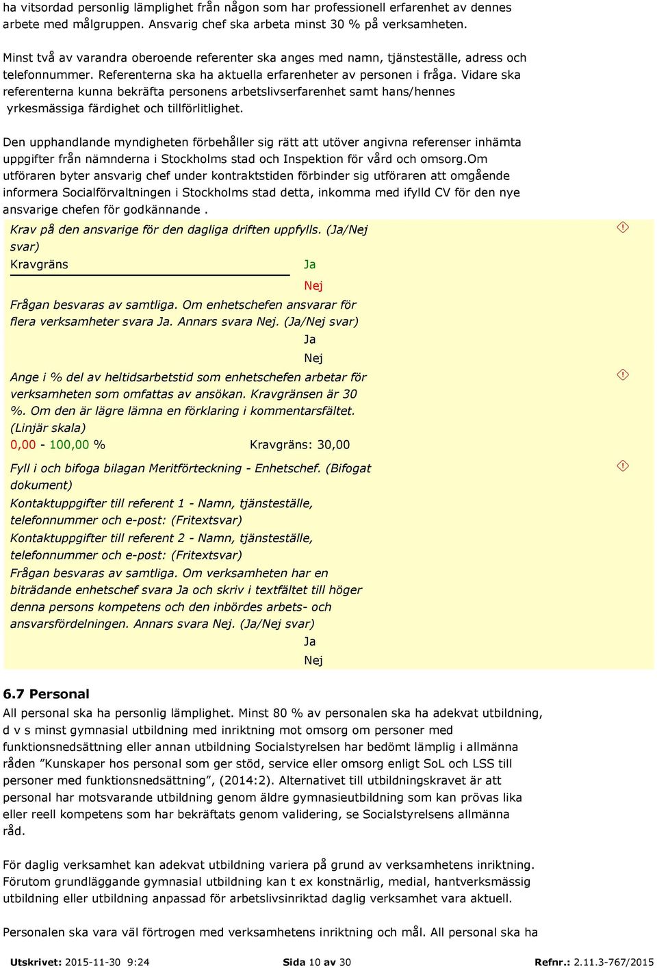 Vidare ska referenterna kunna bekräfta personens arbetslivserfarenhet samt hans/hennes yrkesmässiga färdighet och tillförlitlighet.
