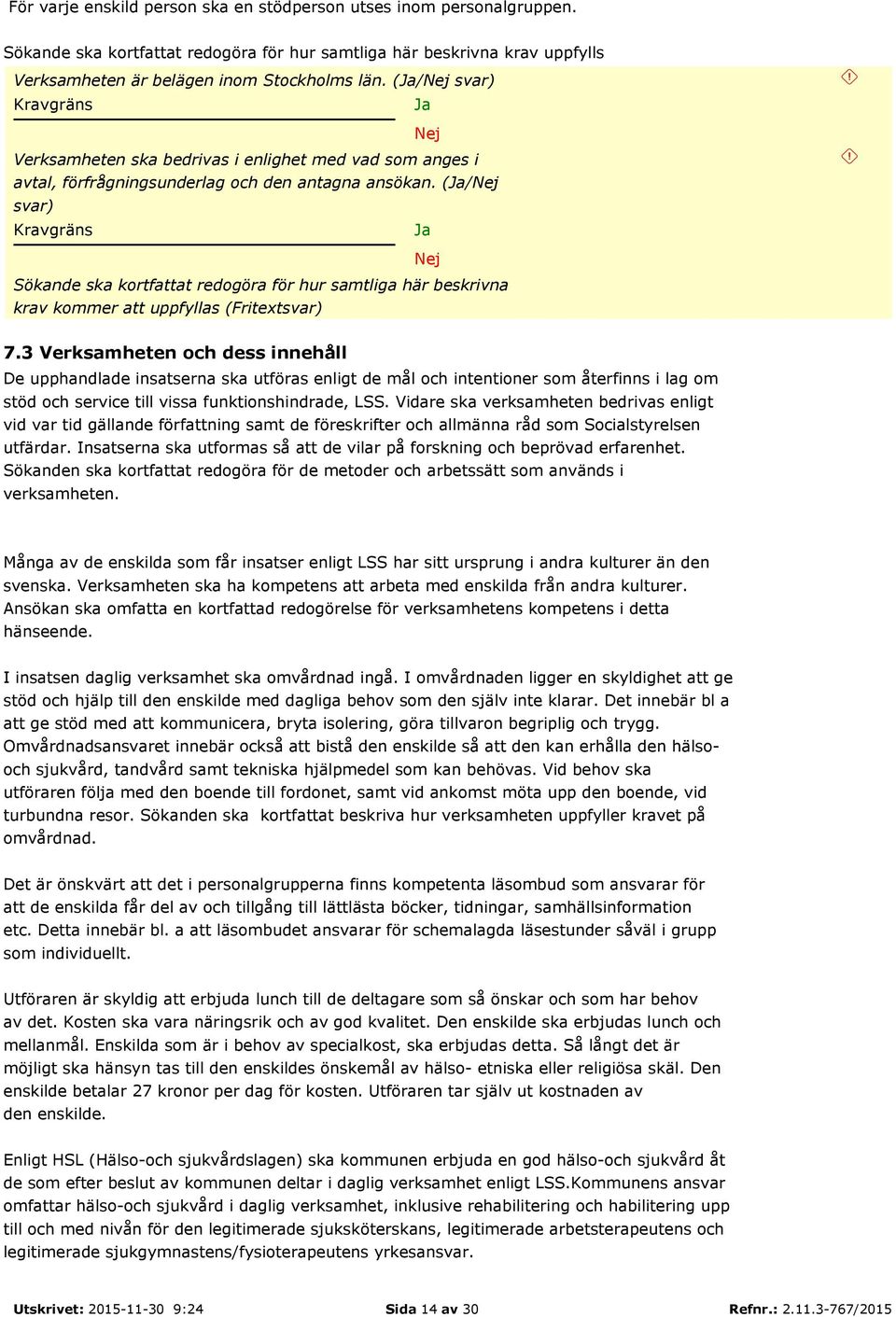 (/ svar) Sökande ska kortfattat redogöra för hur samtliga här beskrivna krav kommer att uppfyllas (Fritextsvar) 7.