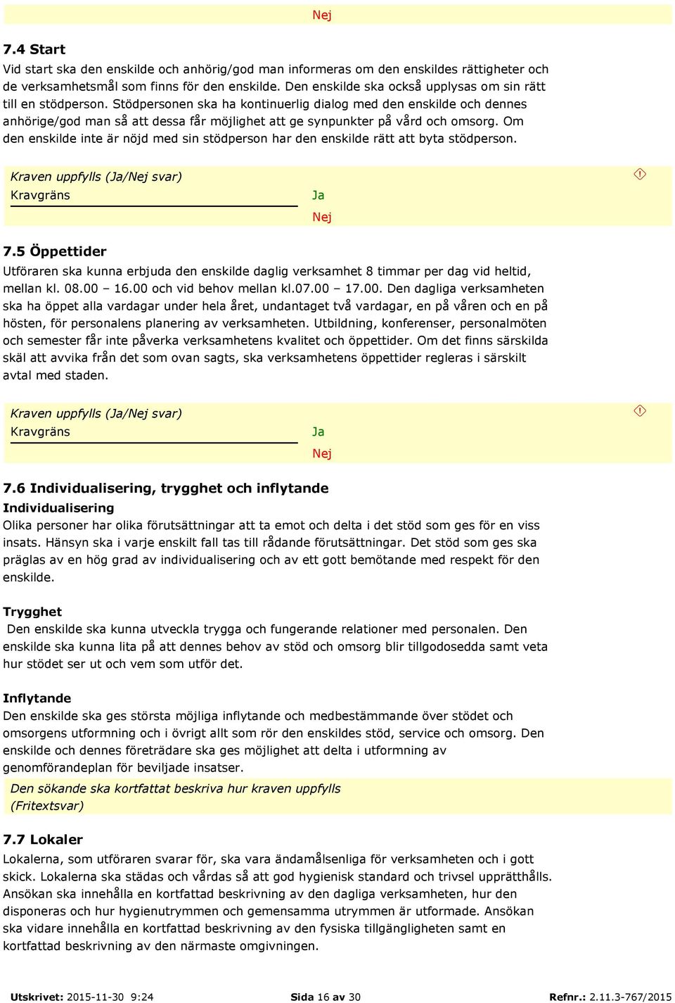 Stödpersonen ska ha kontinuerlig dialog med den enskilde och dennes anhörige/god man så att dessa får möjlighet att ge synpunkter på vård och omsorg.
