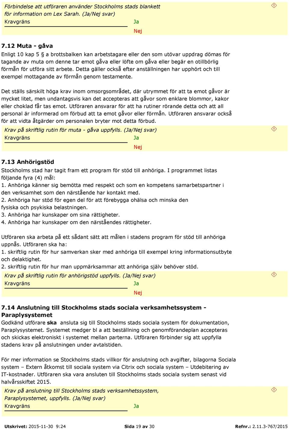 utföra sitt arbete. Detta gäller också efter anställningen har upphört och till exempel mottagande av förmån genom testamente.