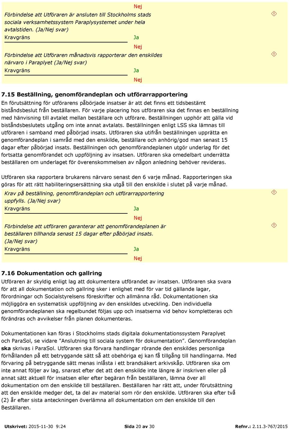 15 Beställning, genomförandeplan och utförarrapportering En förutsättning för utförarens påbörjade insatser är att det finns ett tidsbestämt biståndsbeslut från beställaren.