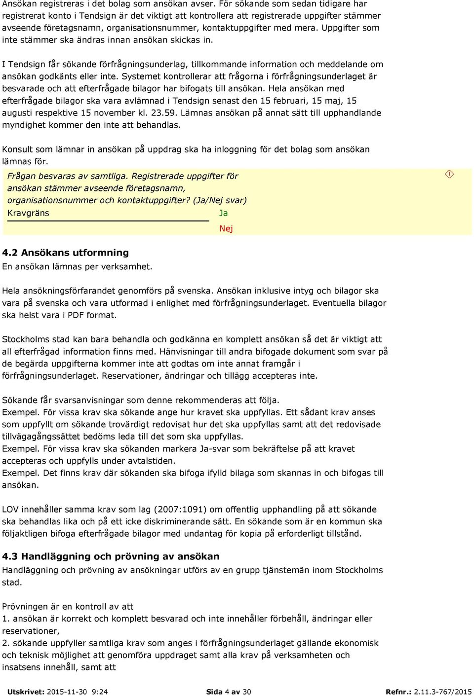 Uppgifter som inte stämmer ska ändras innan ansökan skickas in. I Tendsign får sökande förfrågningsunderlag, tillkommande information och meddelande om ansökan godkänts eller inte.