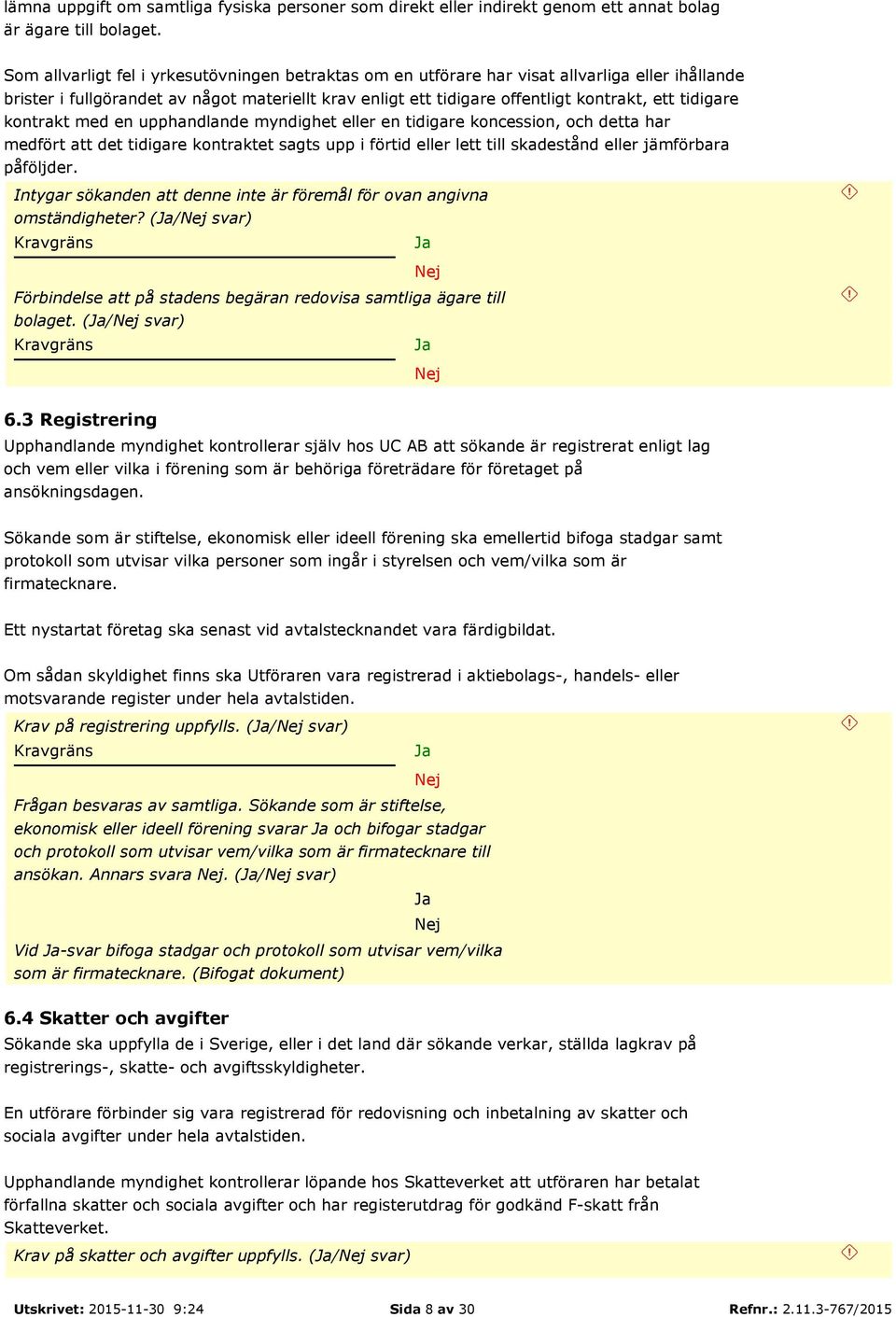 tidigare kontrakt med en upphandlande myndighet eller en tidigare koncession, och detta har medfört att det tidigare kontraktet sagts upp i förtid eller lett till skadestånd eller jämförbara