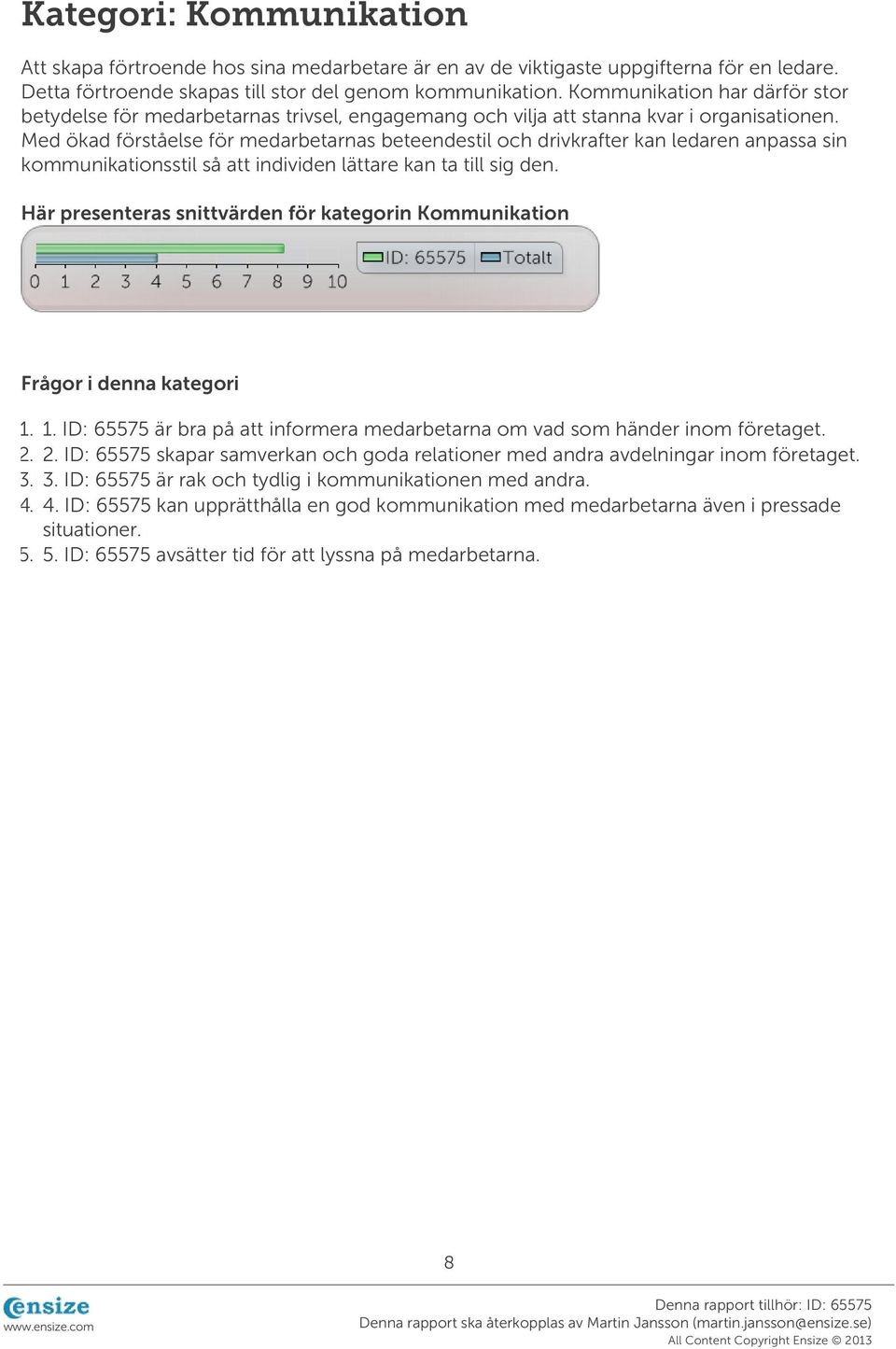 Med ökad förståelse för medarbetarnas beteendestil och drivkrafter kan ledaren anpassa sin kommunikationsstil så att individen lättare kan ta till sig den.