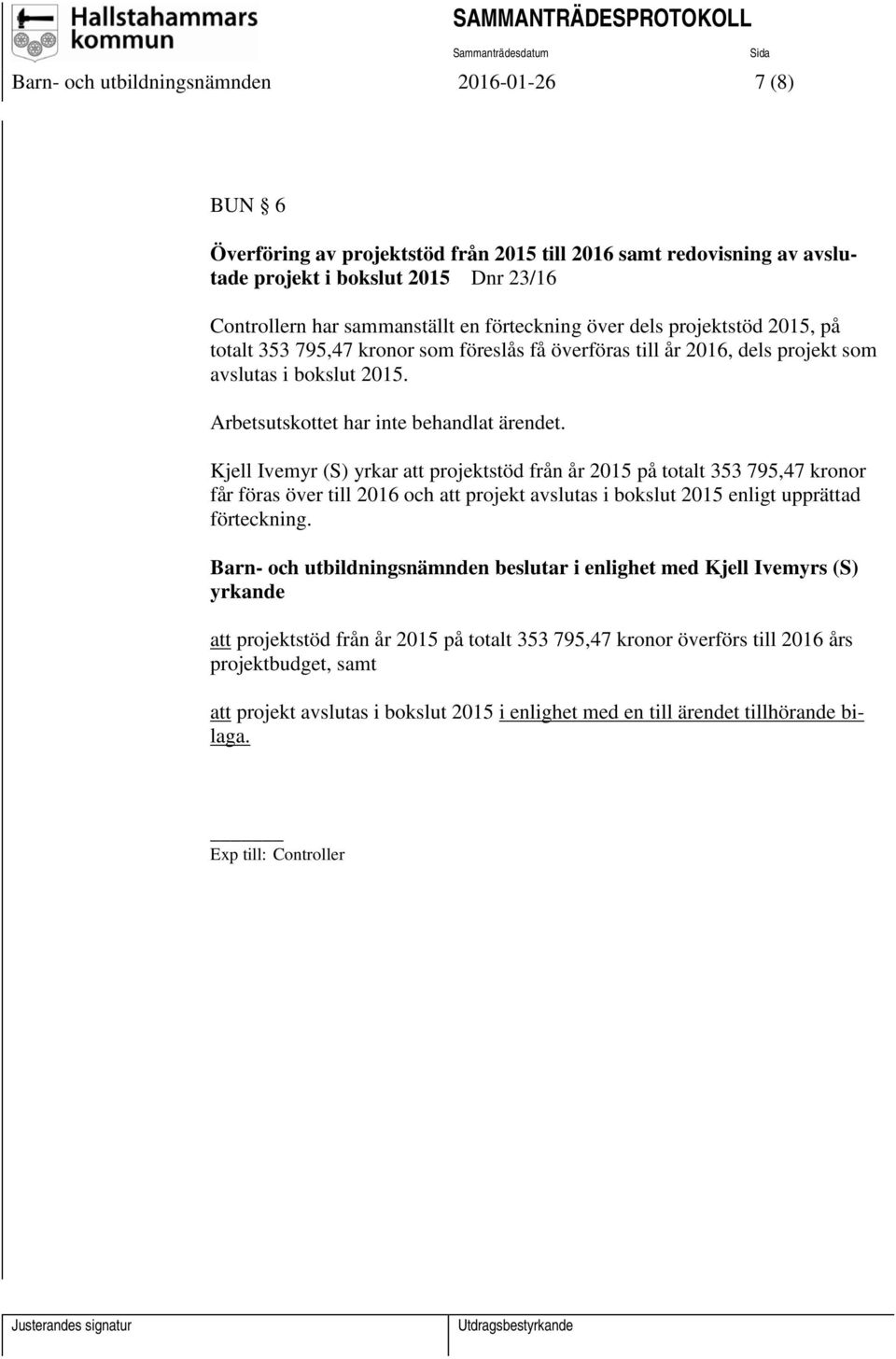 Kjell Ivemyr (S) yrkar att projektstöd från år 2015 på totalt 353 795,47 kronor får föras över till 2016 och att projekt avslutas i bokslut 2015 enligt upprättad förteckning.