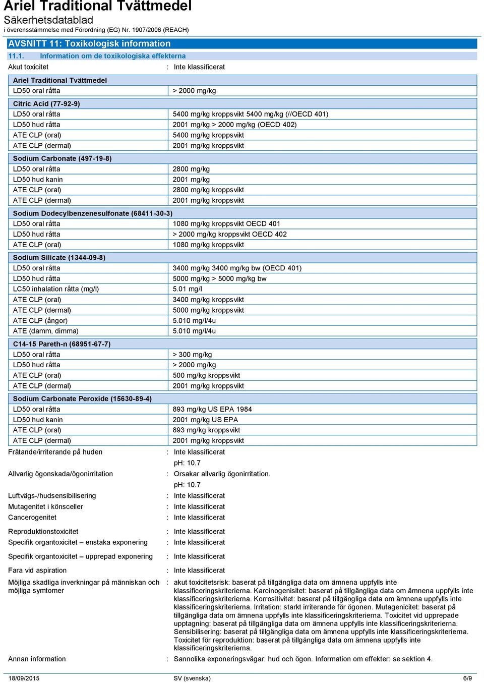 .1. Information om de toxikologiska effekterna Akut toxicitet Ariel Traditional Tvättmedel LD50 oral råtta > 2000 mg/kg LD50 oral råtta 5400 mg/kg kroppsvikt 5400 mg/kg (//OECD 401) LD50 hud råtta