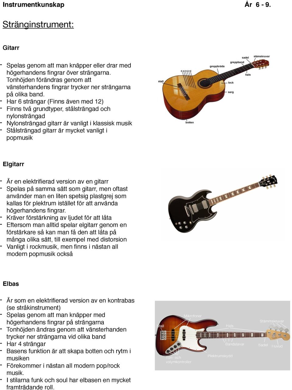 Elgitarr - Är en elektrifierad version av en gitarr - Spelas på samma sätt som gitarr, men oftast använder man en liten spetsig plastgrej som kallas för plektrum istället för att använda högerhandens