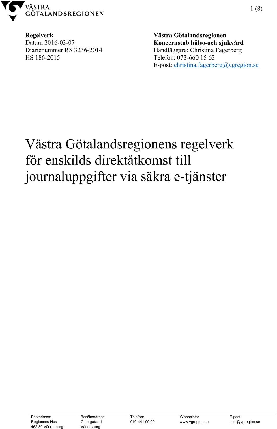 se Västra Götalandsregionens regelverk för enskilds direktåtkomst till journaluppgifter via säkra e-tjänster Postadress: