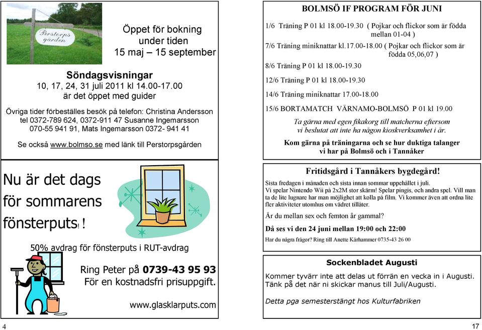 bolmso.se med länk till Perstorpsgården Nu är det dags för sommarens fönsterputs!! 50% avdrag för fönsterputs i RUT-avdrag Ring Peter på 0739-43 95 93 För en kostnadsfri prisuppgift. www.glasklarputs.
