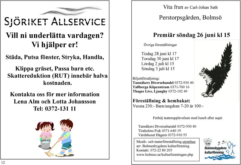 Kontakta oss för mer information Lena Alm och Lotta Johansson Tel: 0372-131 11 Premiär söndag 26 juni kl 15 Övriga föreställningar Tisdag 28 juni kl 17 Torsdag 30 juni kl 17 Lördag 2 juli kl 15