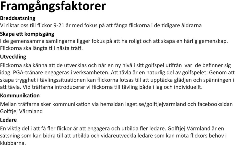 PGA- tränare engageras i verksamheten. AL tävla är en naturlig del av golfspelet. Genom al skapa trygghet i tävlingssituakonen kan flickorna lotsas Kll al upptäcka glädjen och spänningen i al tävla.