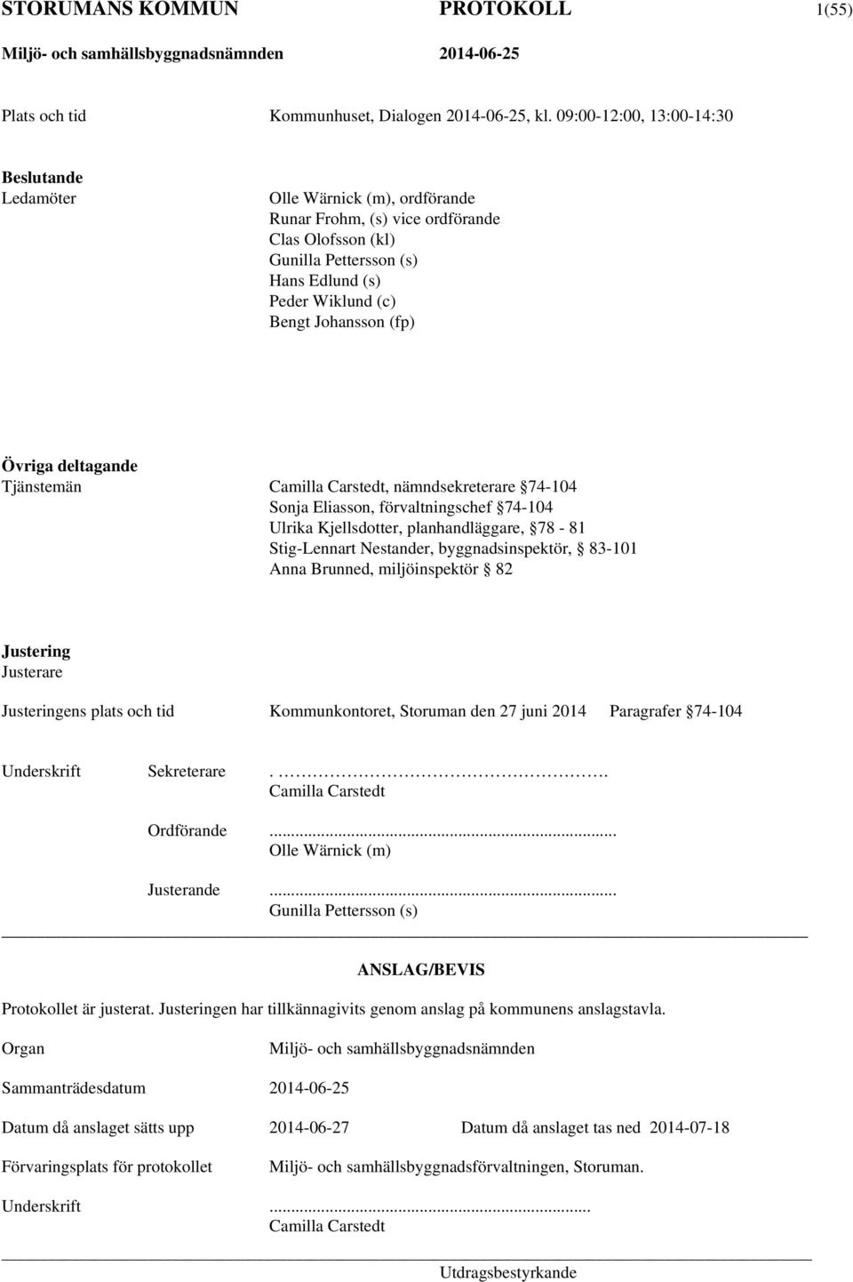 Övriga deltagande Tjänstemän Camilla Carstedt, nämndsekreterare 74-104 Sonja Eliasson, förvaltningschef 74-104 Ulrika Kjellsdotter, planhandläggare, 78-81 Stig-Lennart Nestander, byggnadsinspektör,