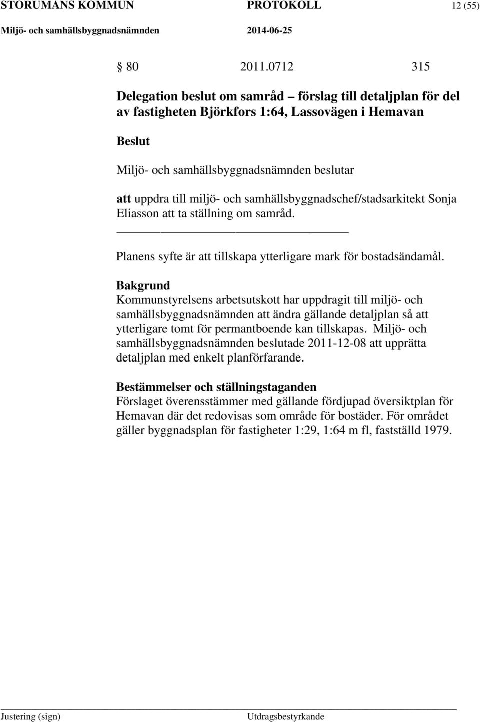 samhällsbyggnadschef/stadsarkitekt Sonja Eliasson att ta ställning om samråd. Planens syfte är att tillskapa ytterligare mark för bostadsändamål.