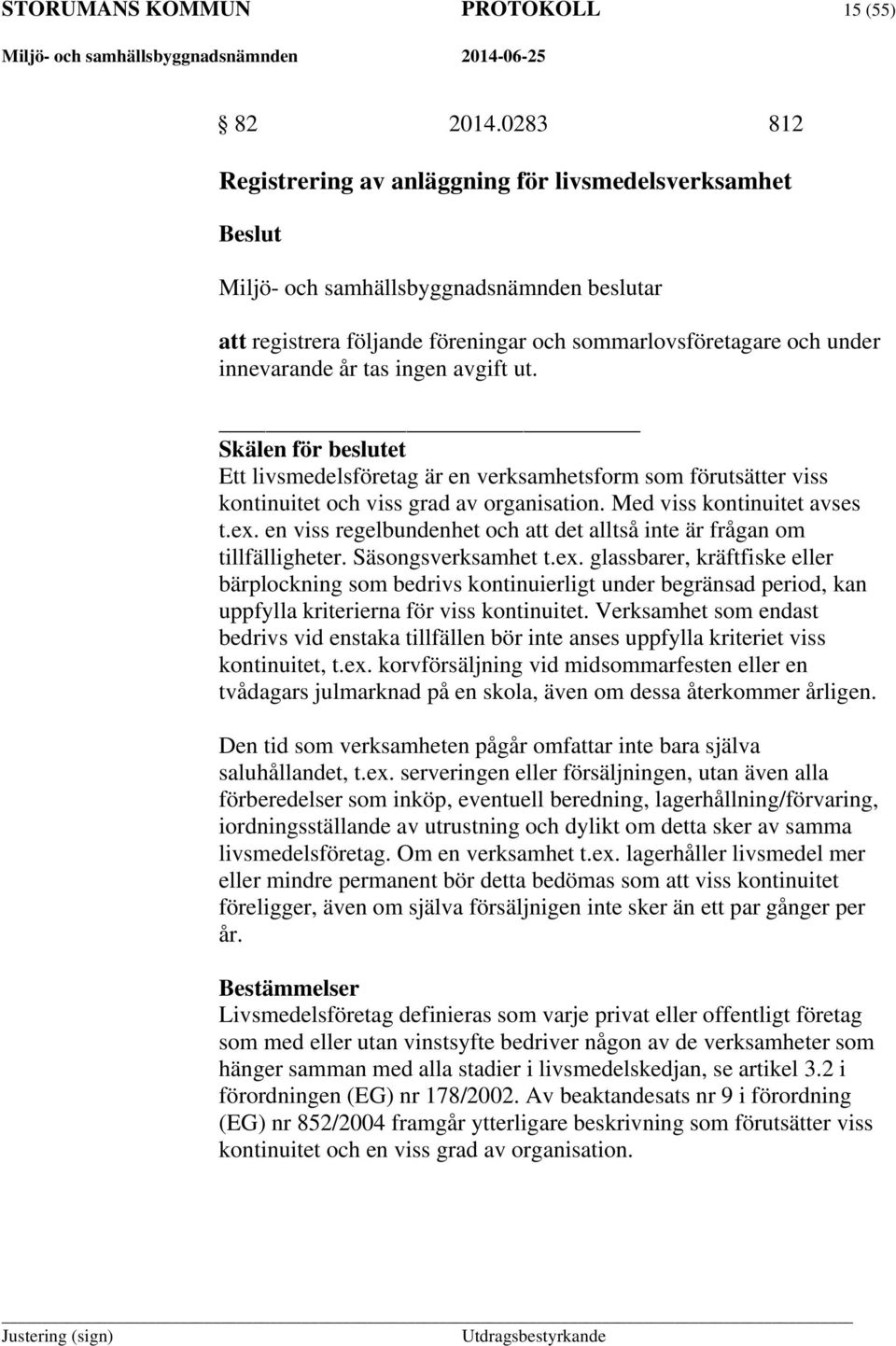 avgift ut. Skälen för beslutet Ett livsmedelsföretag är en verksamhetsform som förutsätter viss kontinuitet och viss grad av organisation. Med viss kontinuitet avses t.ex.