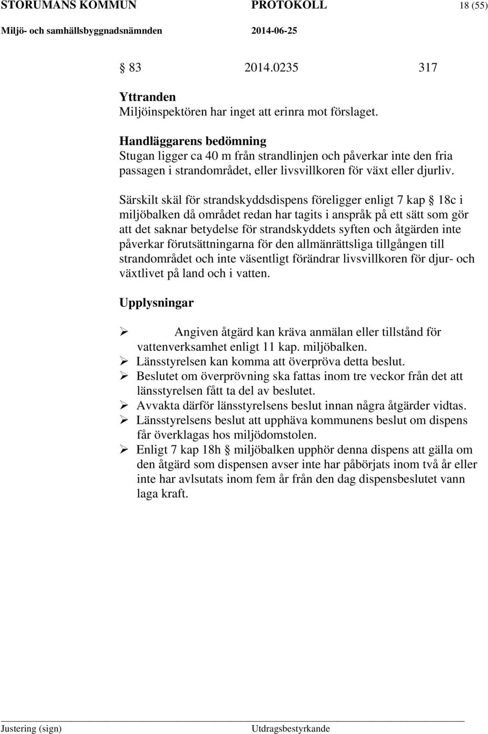 Särskilt skäl för strandskyddsdispens föreligger enligt 7 kap 18c i miljöbalken då området redan har tagits i anspråk på ett sätt som gör att det saknar betydelse för strandskyddets syften och