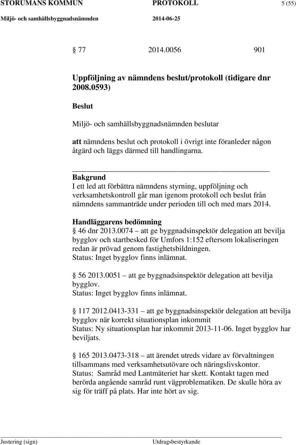 Bakgrund I ett led att förbättra nämndens styrning, uppföljning och verksamhetskontroll går man igenom protokoll och beslut från nämndens sammanträde under perioden till och med mars 2014.