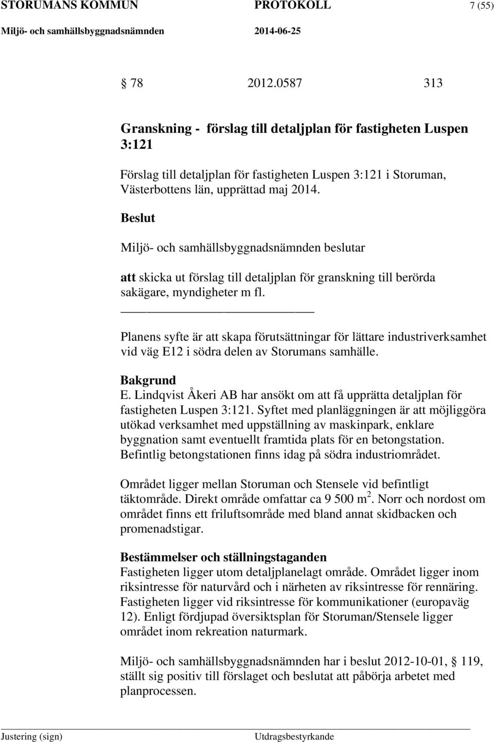 Miljö- och samhällsbyggnadsnämnden beslutar att skicka ut förslag till detaljplan för granskning till berörda sakägare, myndigheter m fl.