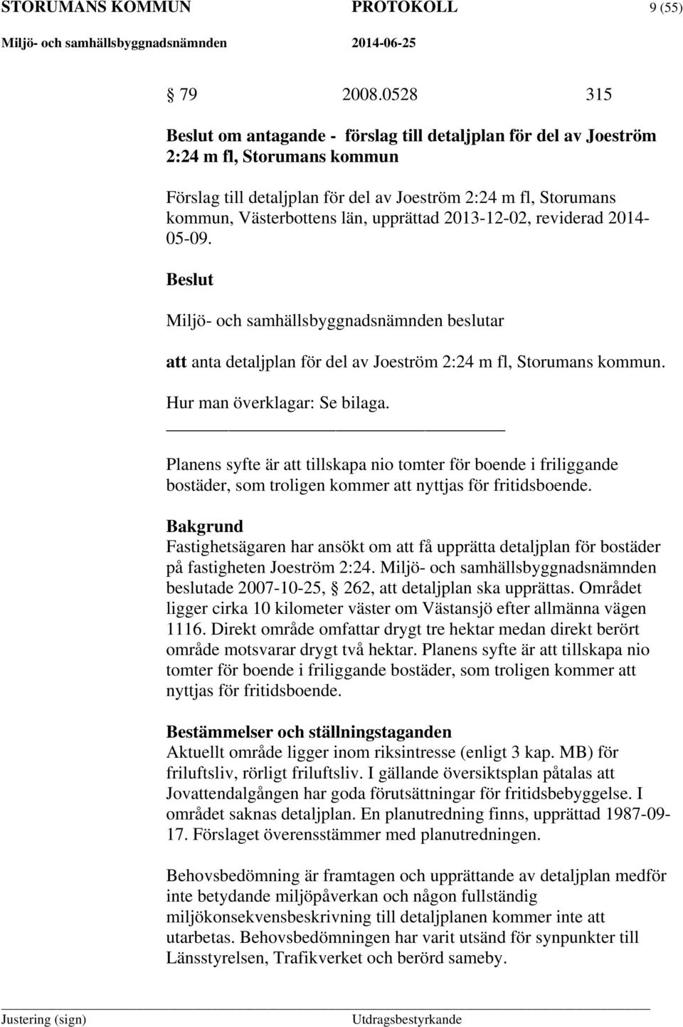 2013-12-02, reviderad 2014-05-09. Miljö- och samhällsbyggnadsnämnden beslutar att anta detaljplan för del av Joeström 2:24 m fl, Storumans kommun. Hur man överklagar: Se bilaga.