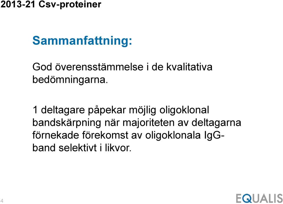 1 deltagare påpekar möjlig oligoklonal bandskärpning när