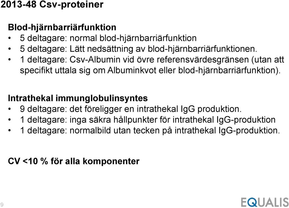1 deltagare: Csv-Albumin vid övre referensvärdesgränsen (utan att specifikt uttala sig om Albuminkvot eller blod-hjärnbarriärfunktion).