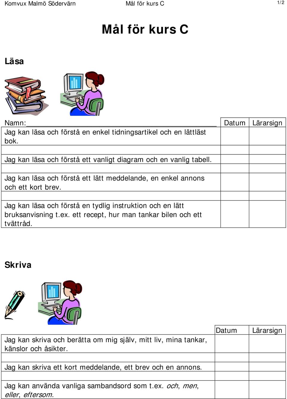 Jag kan läsa och förstå en tydlig instruktion och en lätt bruksanvisning t.ex. ett recept, hur man tankar bilen och ett tvättråd.