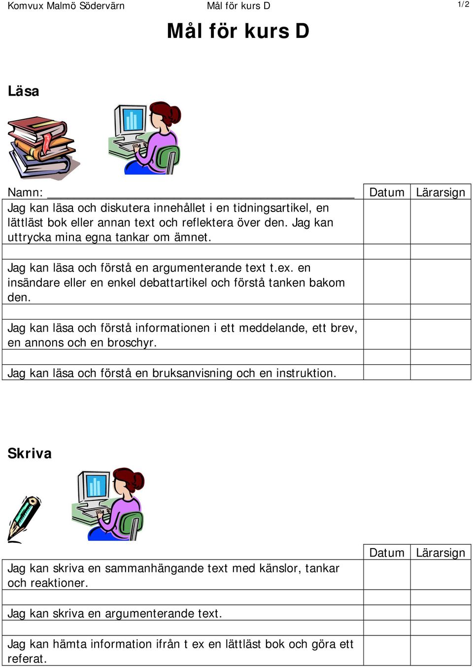 Jag kan läsa och förstå informationen i ett meddelande, ett brev, en annons och en broschyr. Jag kan läsa och förstå en bruksanvisning och en instruktion.