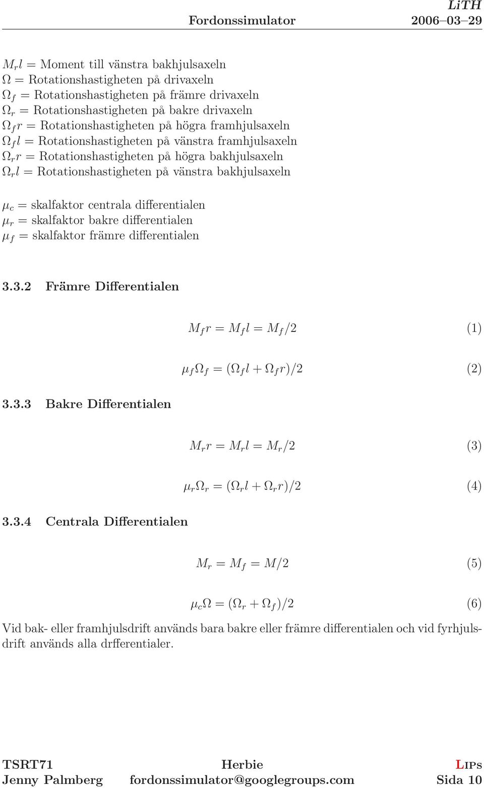 bakhjulsaxeln µ c = skalfaktor centrala differentialen µ r = skalfaktor bakre differentialen µ f = skalfaktor främre differentialen 3.