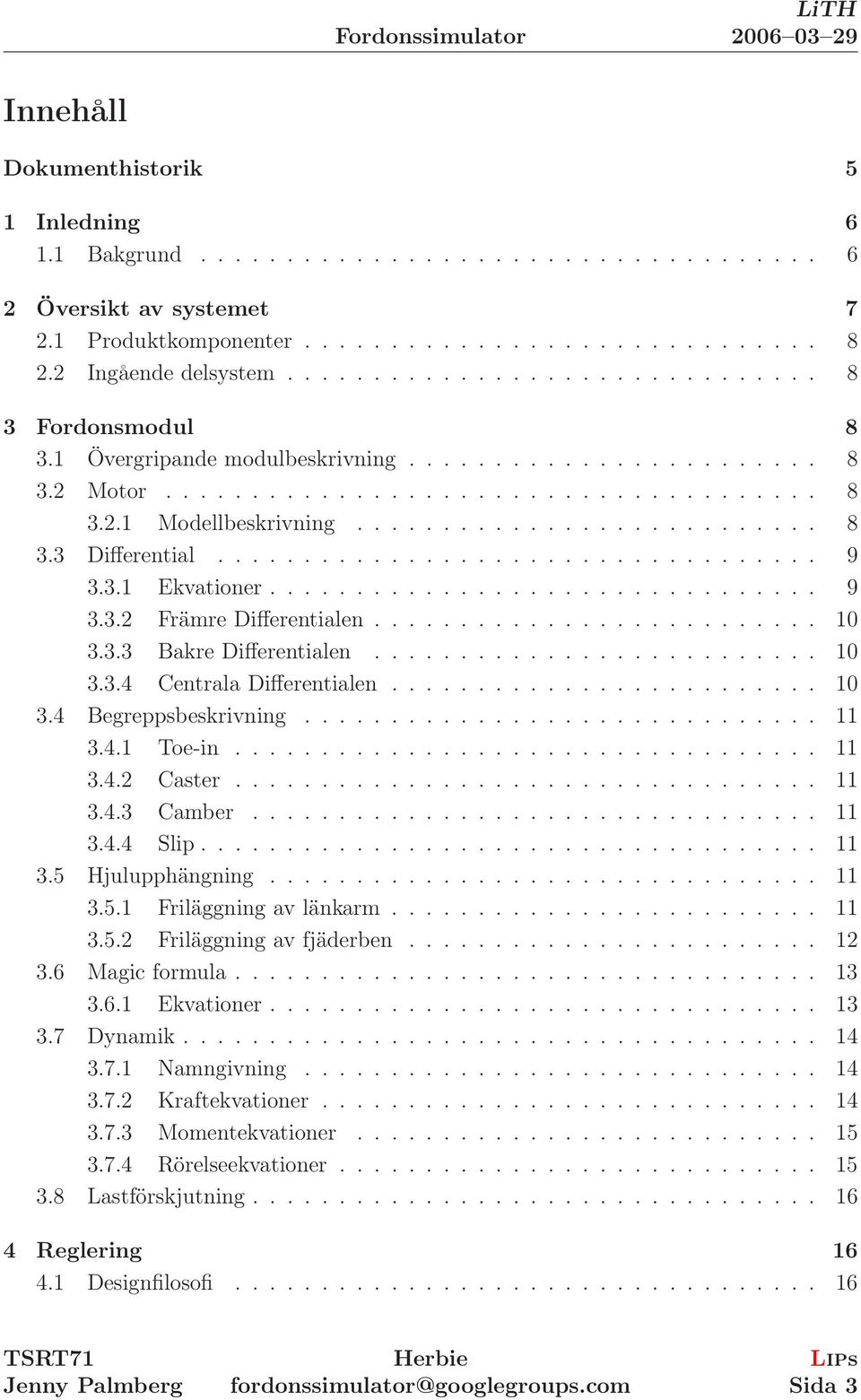 .................................. 9 3.3.1 Ekvationer................................ 9 3.3.2 Främre Differentialen.......................... 10 3.3.3 Bakre Differentialen.......................... 10 3.3.4 Centrala Differentialen.