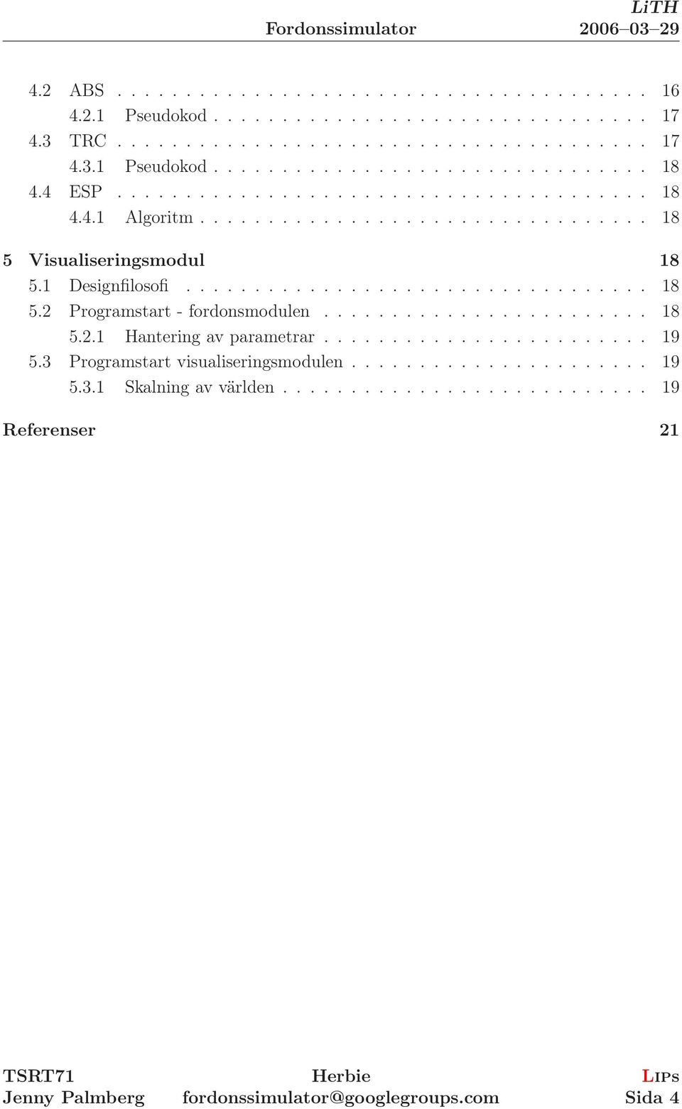 ....................... 18 5.2.1 Hantering av parametrar........................ 19 5.3 Programstart visualiseringsmodulen...................... 19 5.3.1 Skalning av världen.