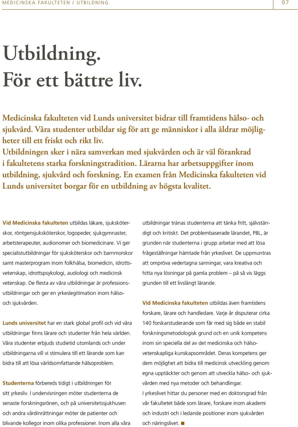 Utbildningen sker i nära samverkan med sjukvården och är väl förankrad i fakultetens starka forskningstradition. Lärarna har arbetsuppgifter inom utbildning, sjukvård och forskning.