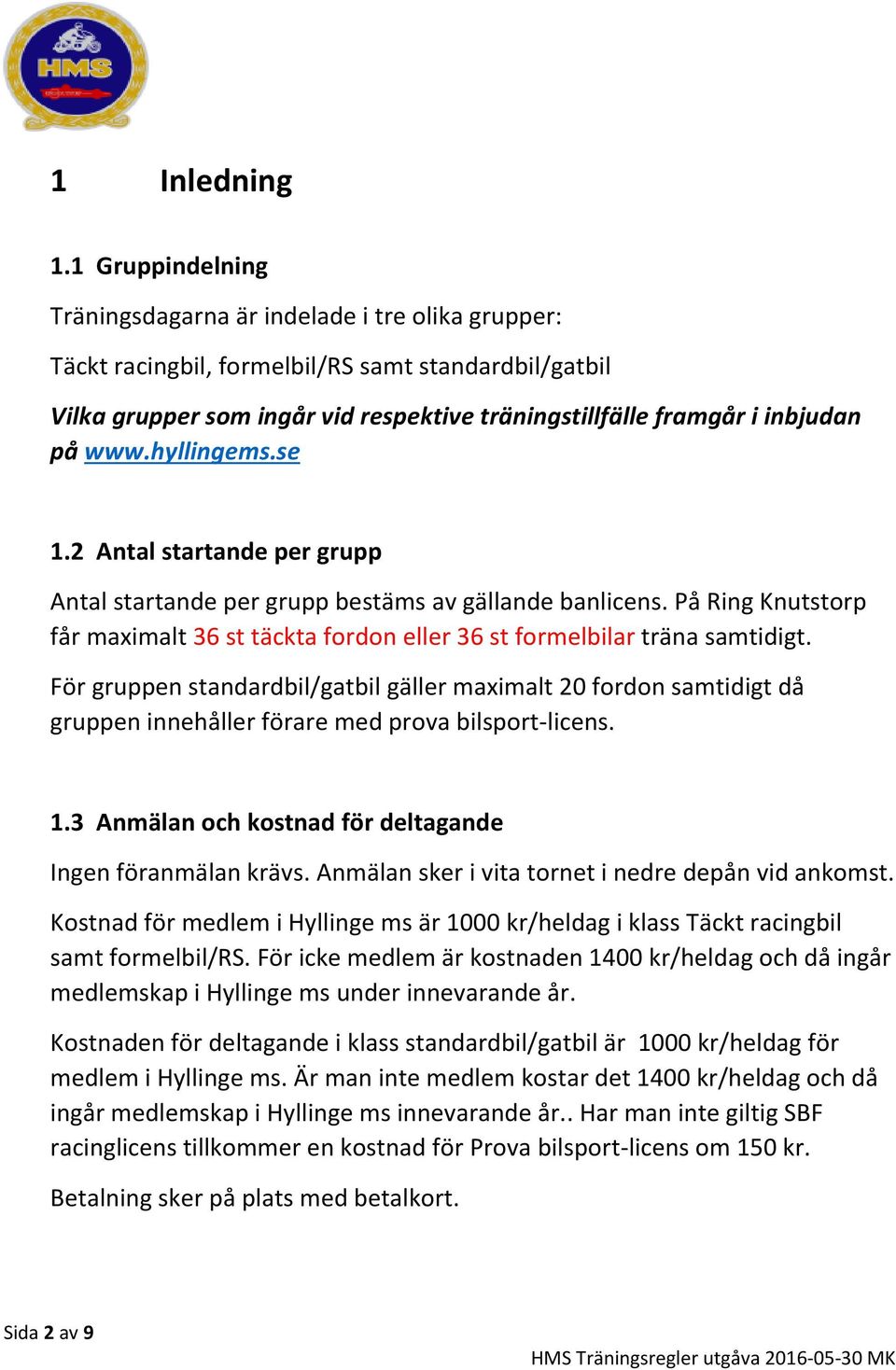 www.hyllingems.se 1.2 Antal startande per grupp Antal startande per grupp bestäms av gällande banlicens. På Ring Knutstorp får maximalt 36 st täckta fordon eller 36 st formelbilar träna samtidigt.