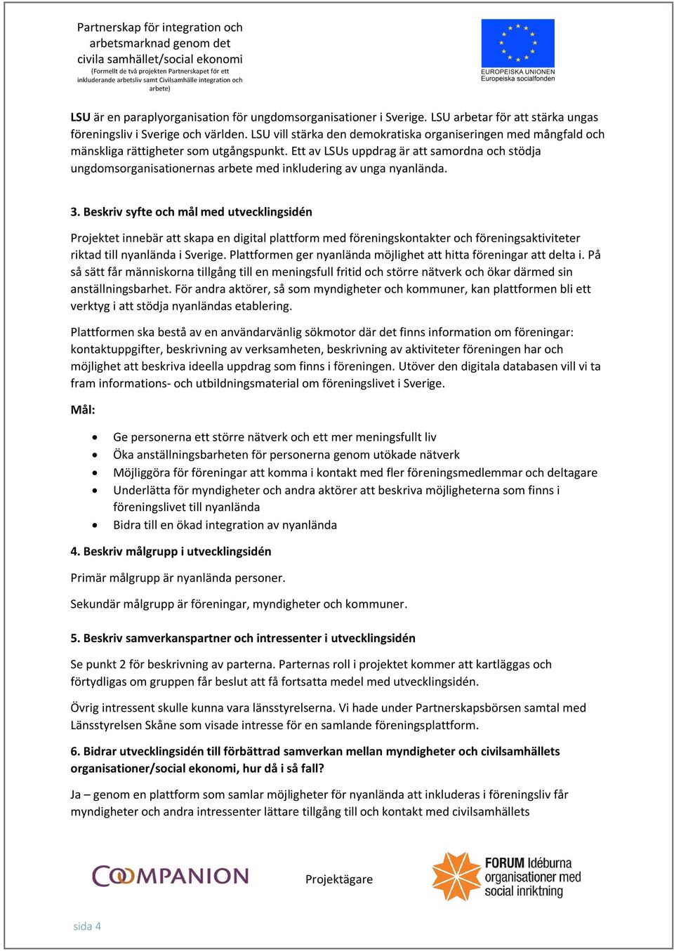 Ett av LSUs uppdrag är att samordna och stödja ungdomsorganisationernas arbete med inkludering av unga nyanlända. 3.