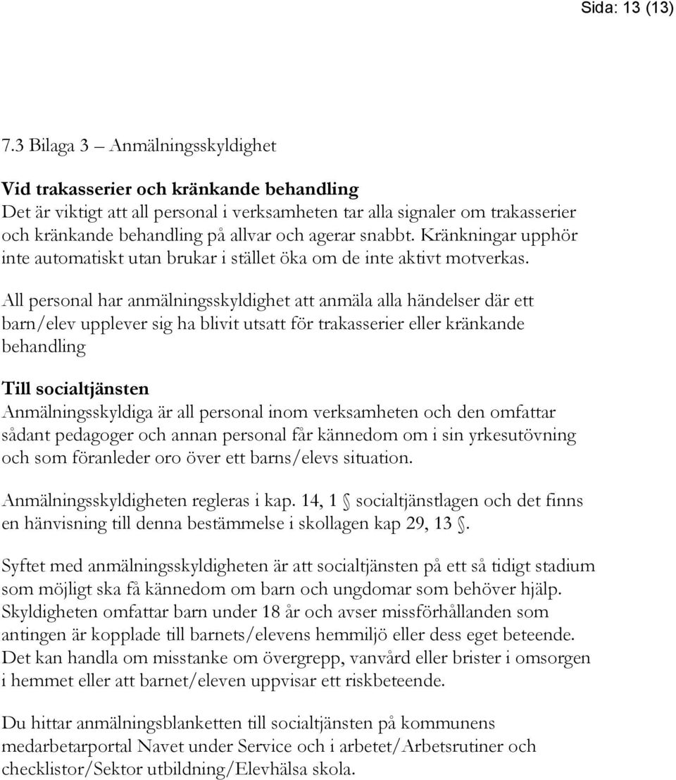 agerar snabbt. Kränkningar upphör inte automatiskt utan brukar i stället öka om de inte aktivt motverkas.
