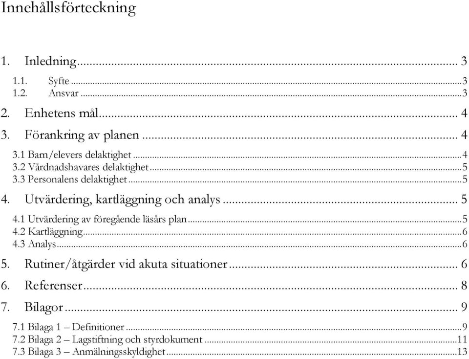 .. 5 4.2 Kartläggning... 6 4.3 Analys... 6 5. Rutiner/åtgärder vid akuta situationer... 6 6. Referenser... 8 7. Bilagor... 9 7.