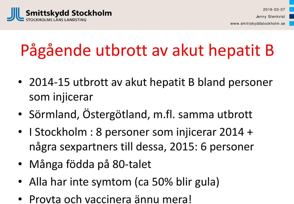 samma utbrott I Stockholm : 8 personer som injicerar 2014 + några sexpartners till