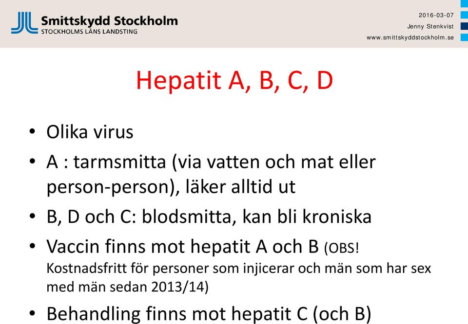 Vaccin finns mot hepatit A och B (OBS!