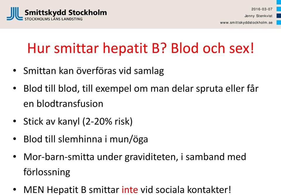 spruta eller får en blodtransfusion Stick av kanyl (2-20% risk) Blod till