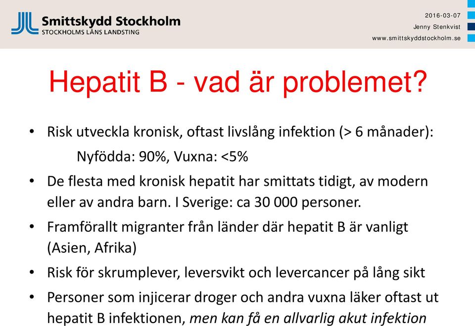 smittats tidigt, av modern eller av andra barn. I Sverige: ca 30 000 personer.