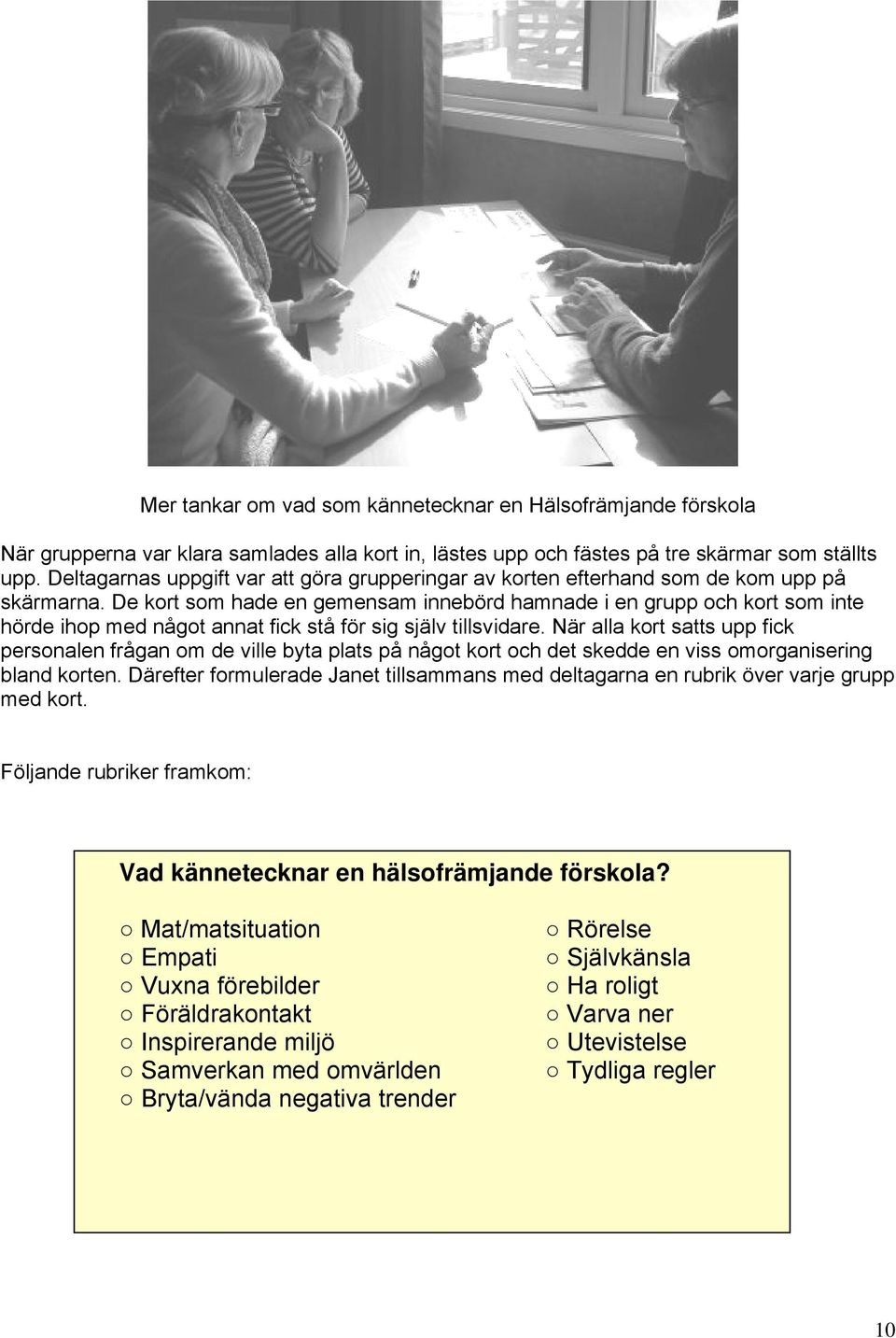De kort som hade en gemensam innebörd hamnade i en grupp och kort som inte hörde ihop med något annat fick stå för sig själv tillsvidare.