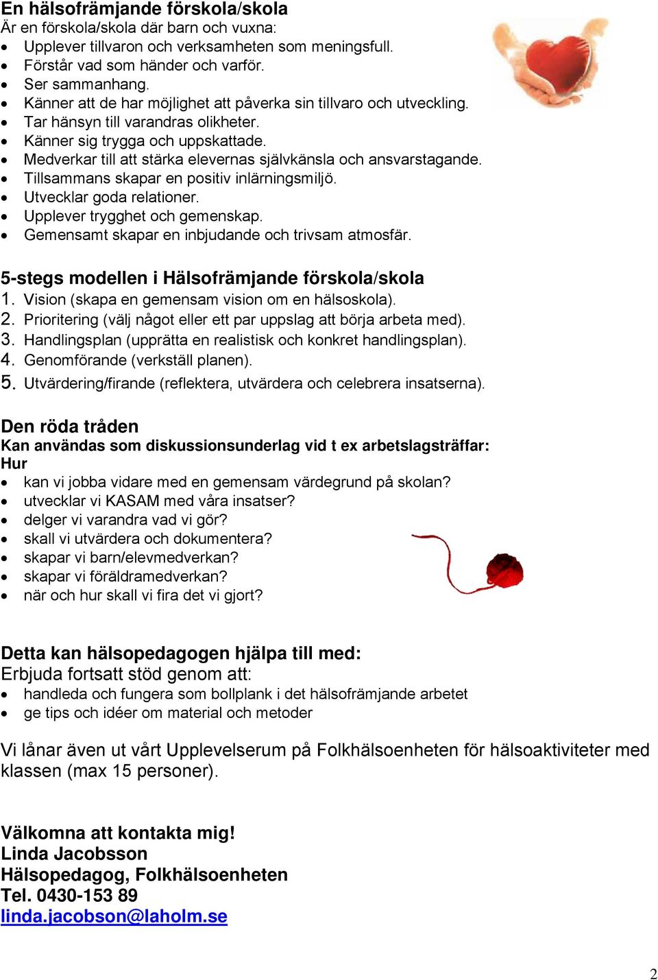 Medverkar till att stärka elevernas självkänsla och ansvarstagande. Tillsammans skapar en positiv inlärningsmiljö. Utvecklar goda relationer. Upplever trygghet och gemenskap.