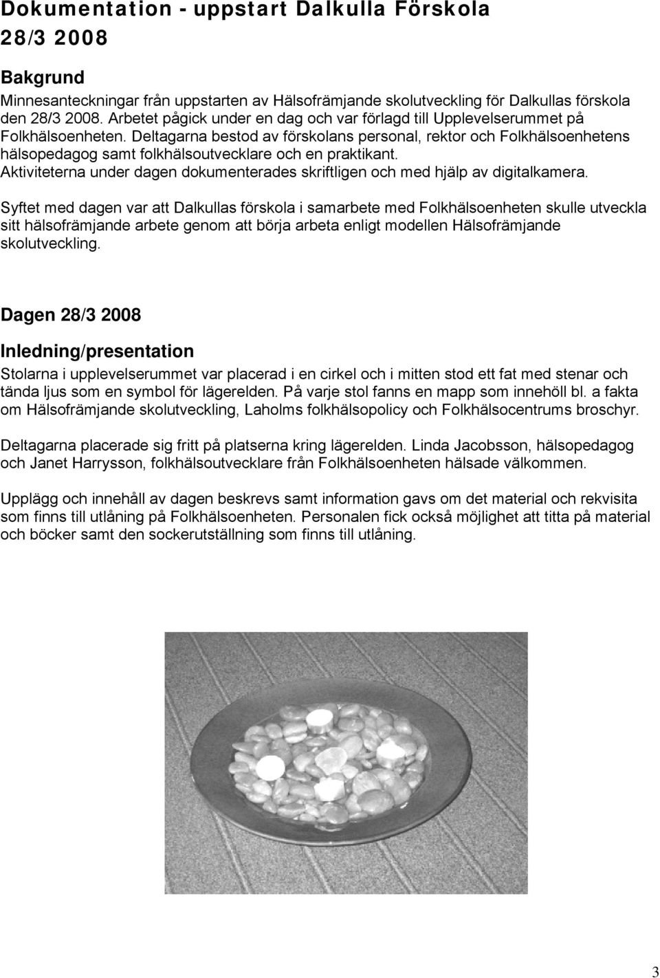 Deltagarna bestod av förskolans personal, rektor och Folkhälsoenhetens hälsopedagog samt folkhälsoutvecklare och en praktikant.