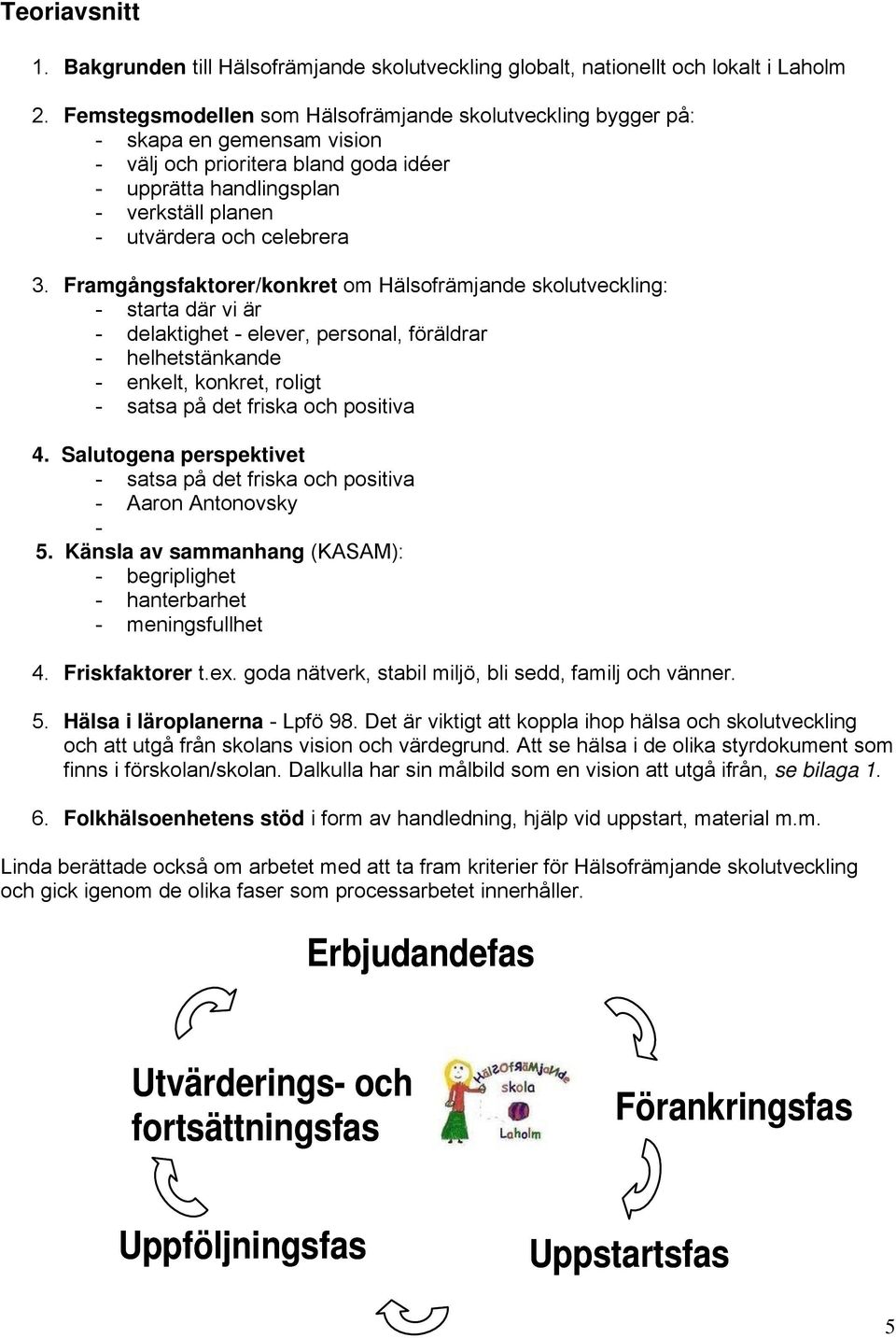Framgångsfaktorer/konkret om Hälsofrämjande skolutveckling: - starta där vi är - delaktighet - elever, personal, föräldrar - helhetstänkande - enkelt, konkret, roligt - satsa på det friska och